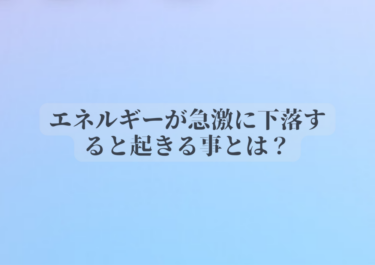 エネルギーが急降下するときに起こる現象とは？